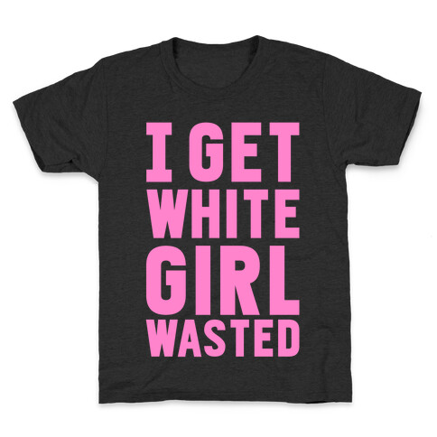 I Get White Girl Wasted Kids T-Shirt