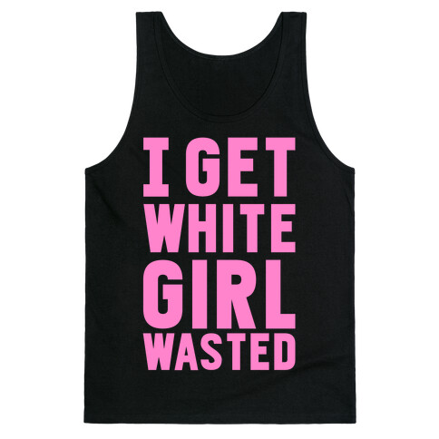 I Get White Girl Wasted Tank Top