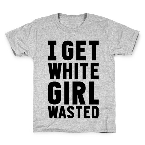 I Get White Girl Wasted Kids T-Shirt