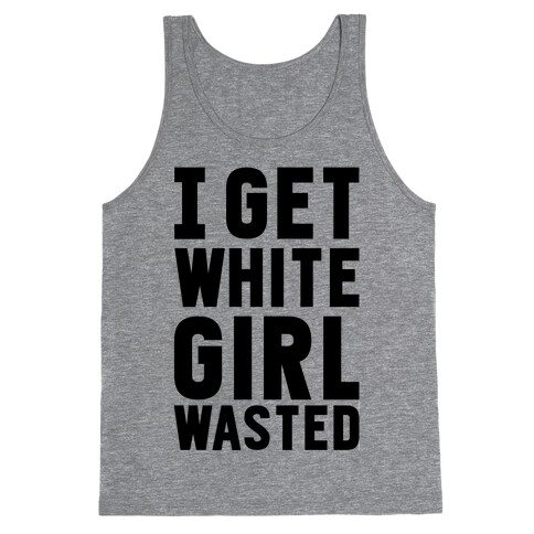 I Get White Girl Wasted Tank Top