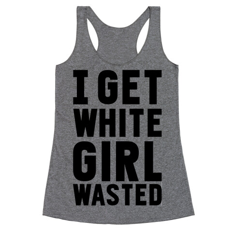 I Get White Girl Wasted Racerback Tank Top