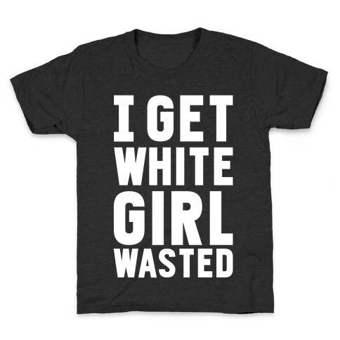 I Get White Girl Wasted Kids T-Shirt