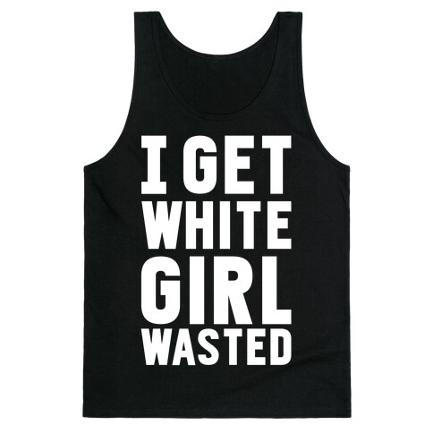 I Get White Girl Wasted Tank Top