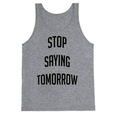 Stop Saying Tomorrow Tank Top