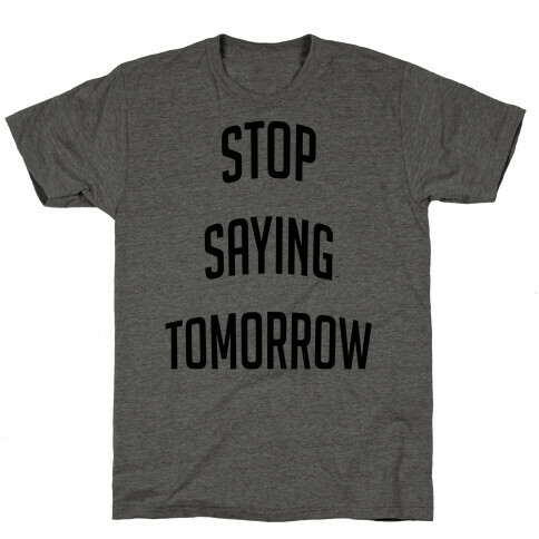 Stop Saying Tomorrow T-Shirt