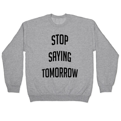 Stop Saying Tomorrow Pullover