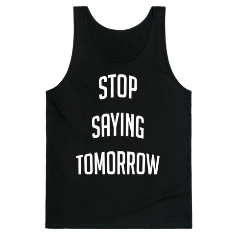 Stop Saying Tomorrow Tank Top