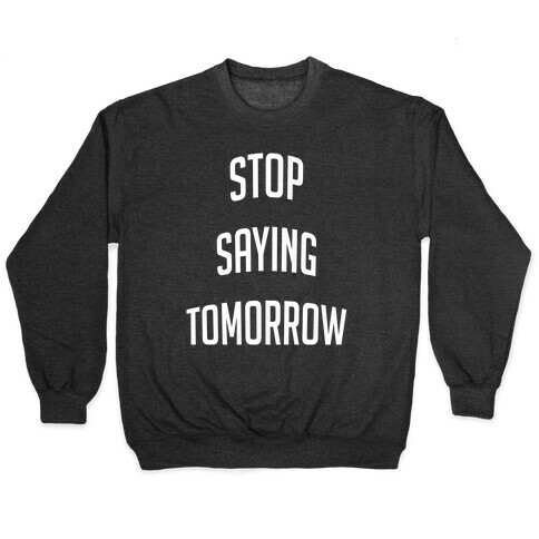 Stop Saying Tomorrow Pullover