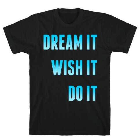 Dream It Wish It Do It T-Shirt