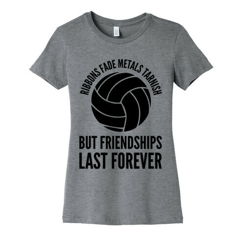 Ribbons Fade Metals Tarnish But Friendships Last Forever Volleyball Womens T-Shirt