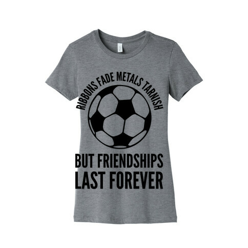Ribbons Fade Metals Tarnish But Friendships Last Forever Soccer Womens T-Shirt
