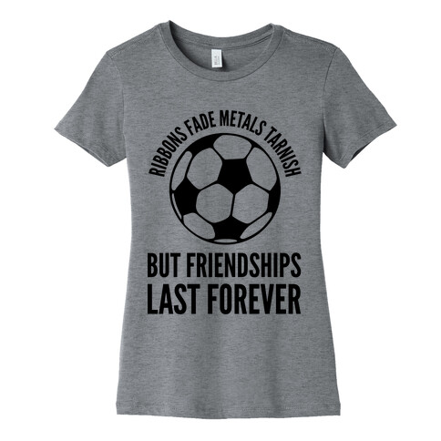 Ribbons Fade Metals Tarnish But Friendships Last Forever Soccer Womens T-Shirt