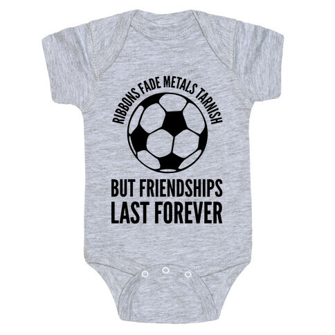 Ribbons Fade Metals Tarnish But Friendships Last Forever Soccer Baby One-Piece