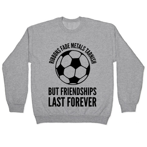 Ribbons Fade Metals Tarnish But Friendships Last Forever Soccer Pullover