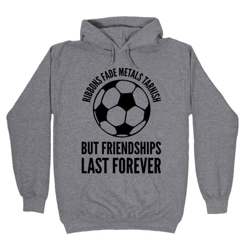 Ribbons Fade Metals Tarnish But Friendships Last Forever Soccer Hooded Sweatshirt