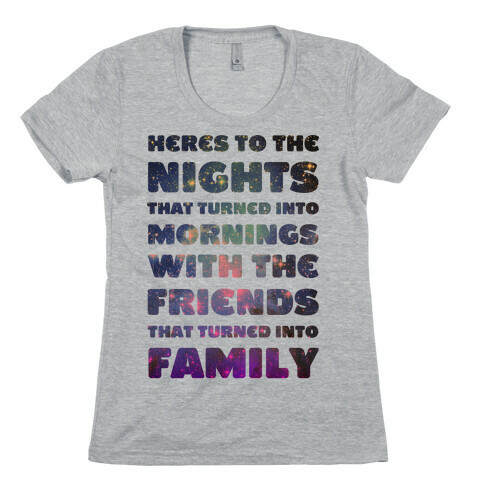 Here's To The Nights That Turned Into Mornings With The Friends That Turned Into Family Womens T-Shirt