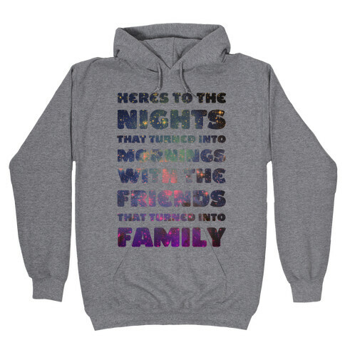 Here's To The Nights That Turned Into Mornings With The Friends That Turned Into Family Hooded Sweatshirt