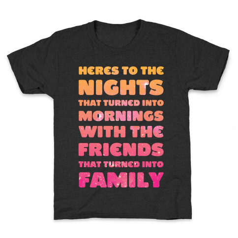Here's To The Nights That Turned Into Mornings With The Friends That Turned Into Family Kids T-Shirt