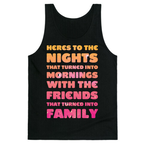 Here's To The Nights That Turned Into Mornings With The Friends That Turned Into Family Tank Top