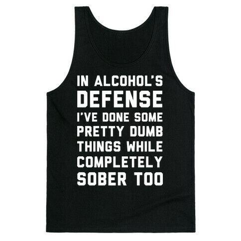 In Alcohol's Defense I've Done Some Pretty Dumb Things While Completely Sober Too Tank Top