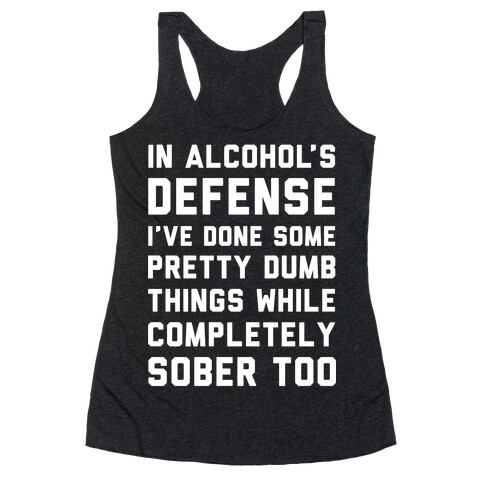 In Alcohol's Defense I've Done Some Pretty Dumb Things While Completely Sober Too Racerback Tank Top