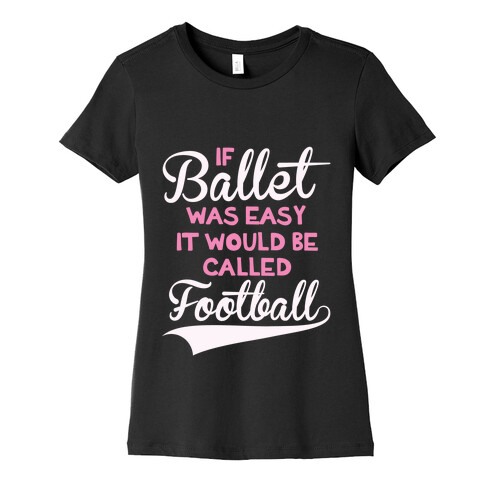 If Ballet Was Easy Womens T-Shirt