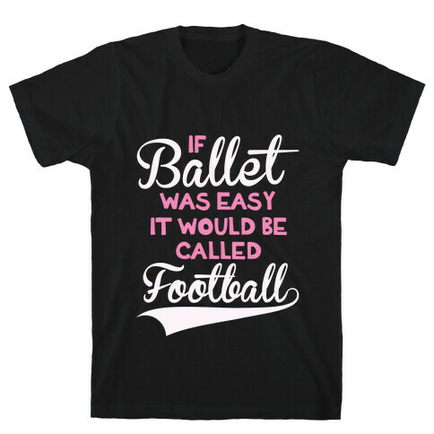 If Ballet Was Easy T-Shirt