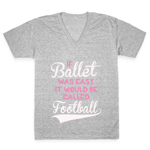 If Ballet Was Easy V-Neck Tee Shirt