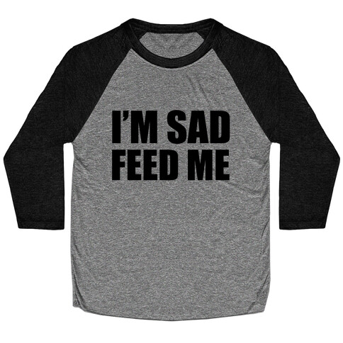 I'm Sad Feed Me Baseball Tee