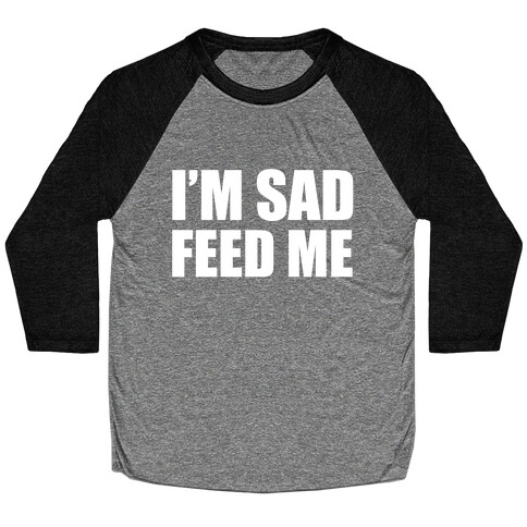 I'm Sad Feed Me Baseball Tee