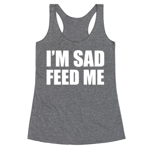 I'm Sad Feed Me Racerback Tank Top