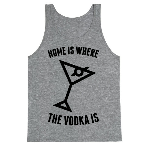 Home Is Where The Vodka Is Tank Top