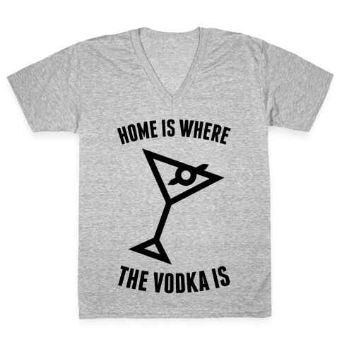 Home Is Where The Vodka Is V-Neck Tee Shirt