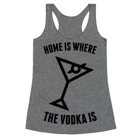 Home Is Where The Vodka Is Racerback Tank Top