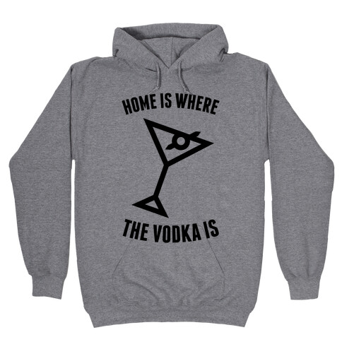 Home Is Where The Vodka Is Hooded Sweatshirt