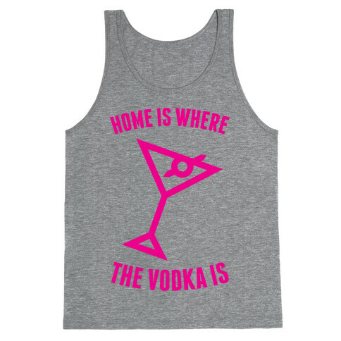 Home Is Where The Vodka Is Tank Top