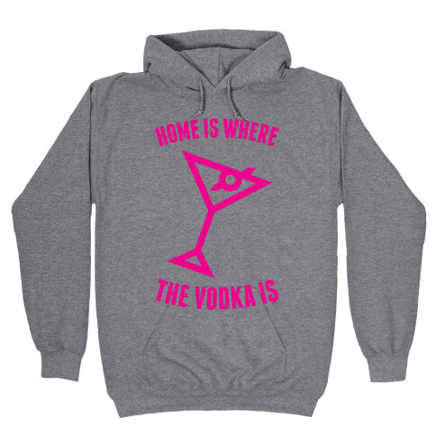 Home Is Where The Vodka Is Hooded Sweatshirt