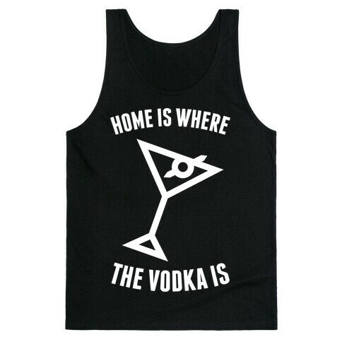 Home Is Where The Vodka Is Tank Top