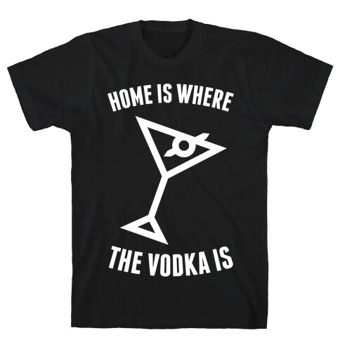 Home Is Where The Vodka Is T-Shirt