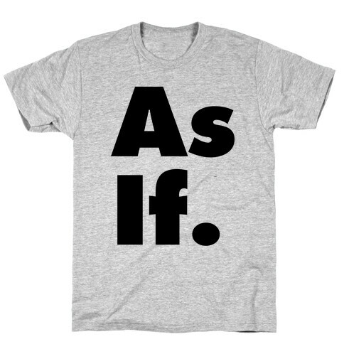As If. T-Shirt