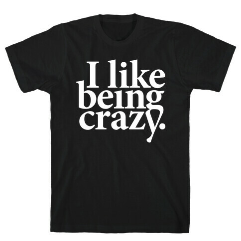 I Like Being Crazy T-Shirt