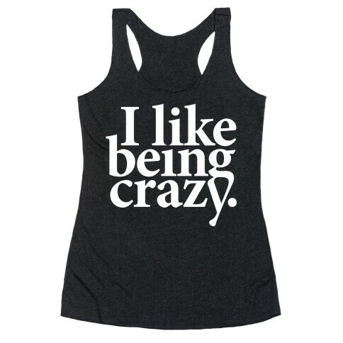 I Like Being Crazy Racerback Tank Top