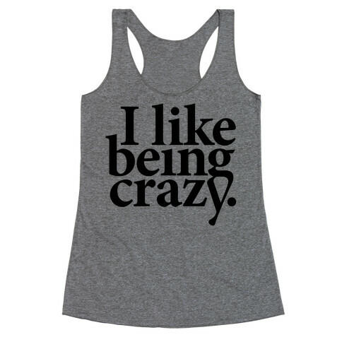 I Like Being Crazy Racerback Tank Top