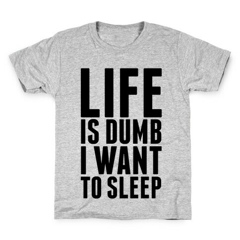 Life Is Dumb, I Want To Sleep Kids T-Shirt