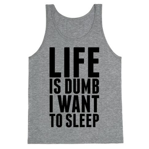 Life Is Dumb, I Want To Sleep Tank Top