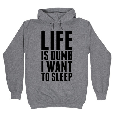 Life Is Dumb, I Want To Sleep Hooded Sweatshirt
