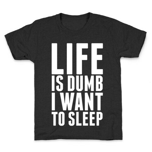 Life Is Dumb, I Want To Sleep Kids T-Shirt
