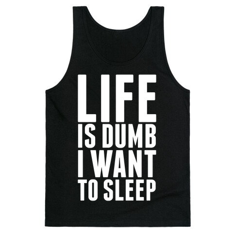 Life Is Dumb, I Want To Sleep Tank Top