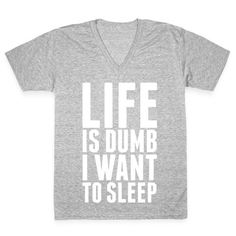 Life Is Dumb, I Want To Sleep V-Neck Tee Shirt