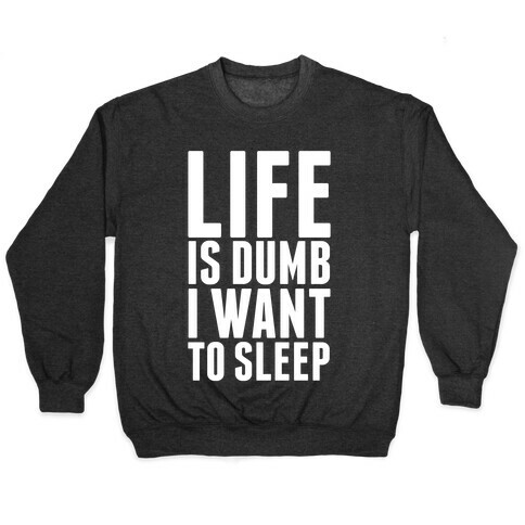 Life Is Dumb, I Want To Sleep Pullover